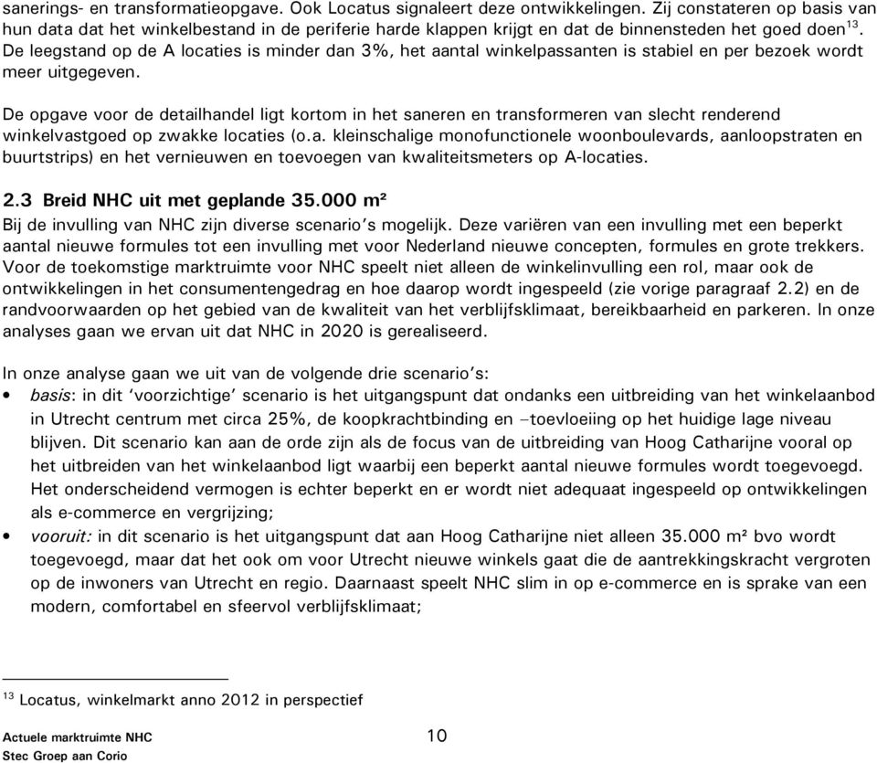 De leegstand op de A locaties is minder dan 3%, het aantal winkelpassanten is stabiel en per bezoek wordt meer uitgegeven.