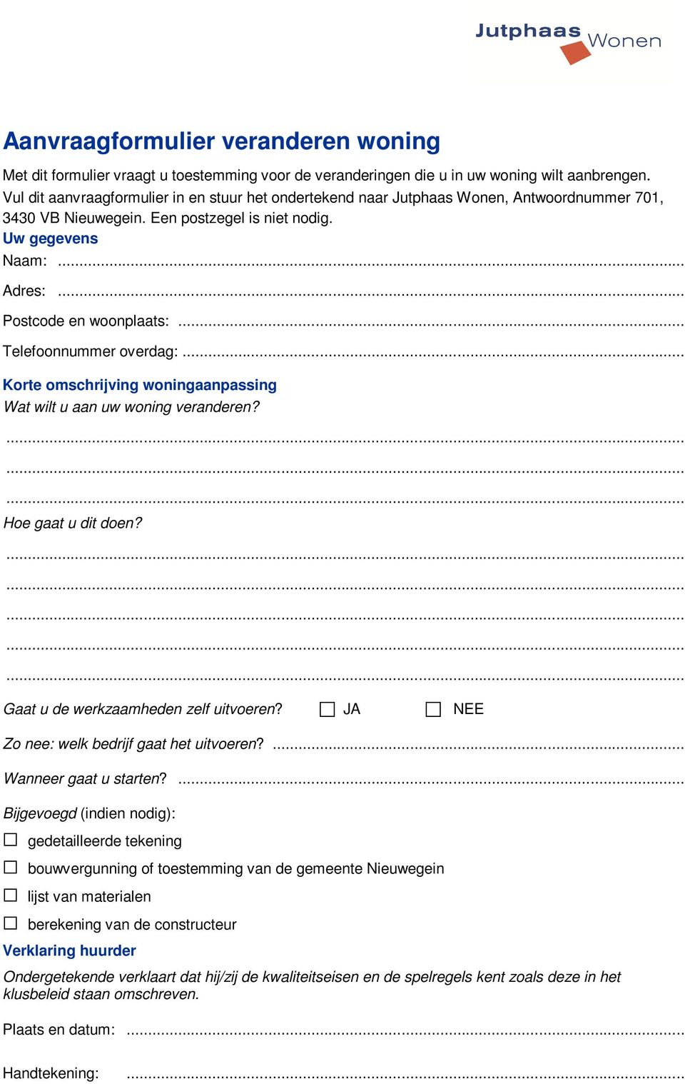 .. Telefoonnummer overdag:... Korte omschrijving woningaanpassing Wat wilt u aan uw woning veranderen? Hoe gaat u dit doen? Gaat u de werkzaamheden zelf uitvoeren?