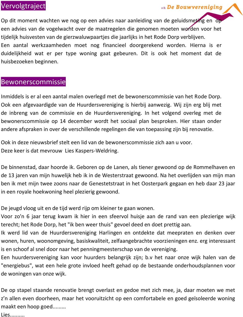 Hierna is er duidelijkheid wat er per type woning gaat gebeuren. Dit is ook het moment dat de huisbezoeken beginnen.