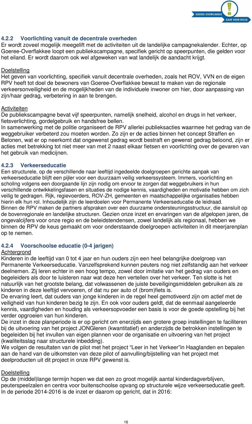 Doelstelling Het geven van voorlichting, specifiek vanuit decentrale overheden, zoals het ROV, VVN en de eigen RPV heeft tot doel de bewoners van Goeree-Overflakkee bewust te maken van de regionale