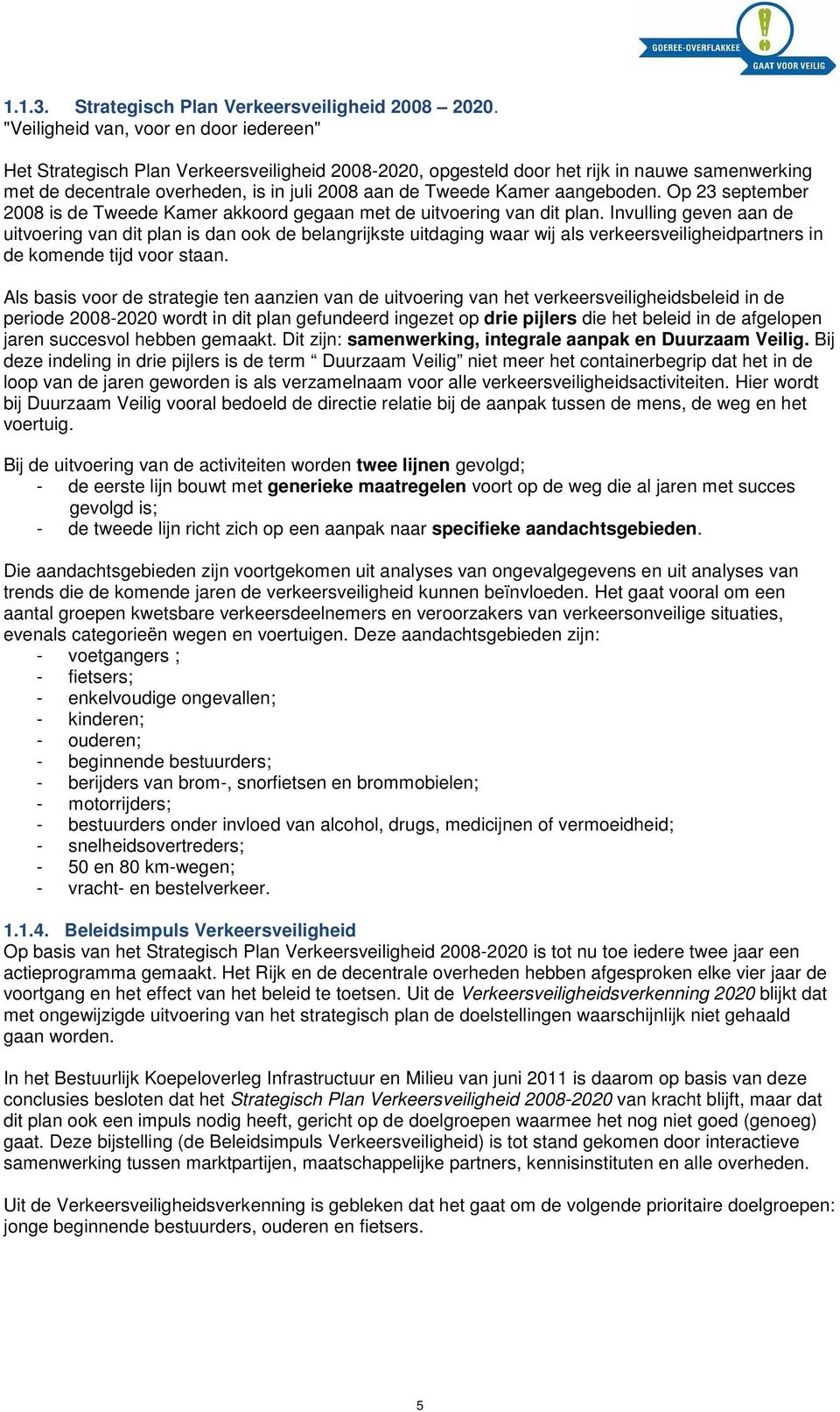 Kamer aangeboden. Op 23 september 2008 is de Tweede Kamer akkoord gegaan met de uitvoering van dit plan.