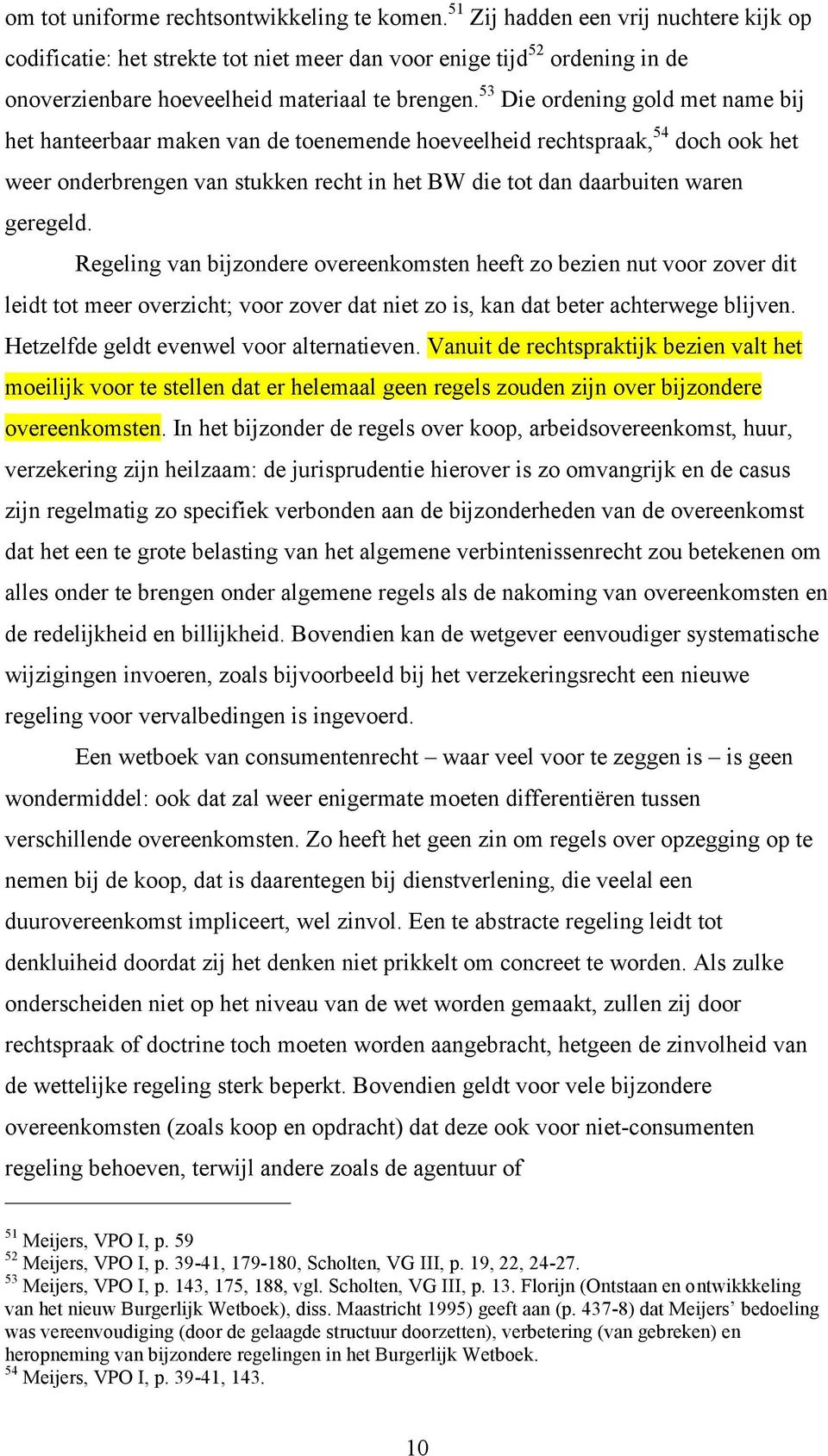 53 Die ordening gold met name bij het hanteerbaar maken van de toenemende hoeveelheid rechtspraak, 54 doch ook het weer onderbrengen van stukken recht in het BW die tot dan daarbuiten waren geregeld.