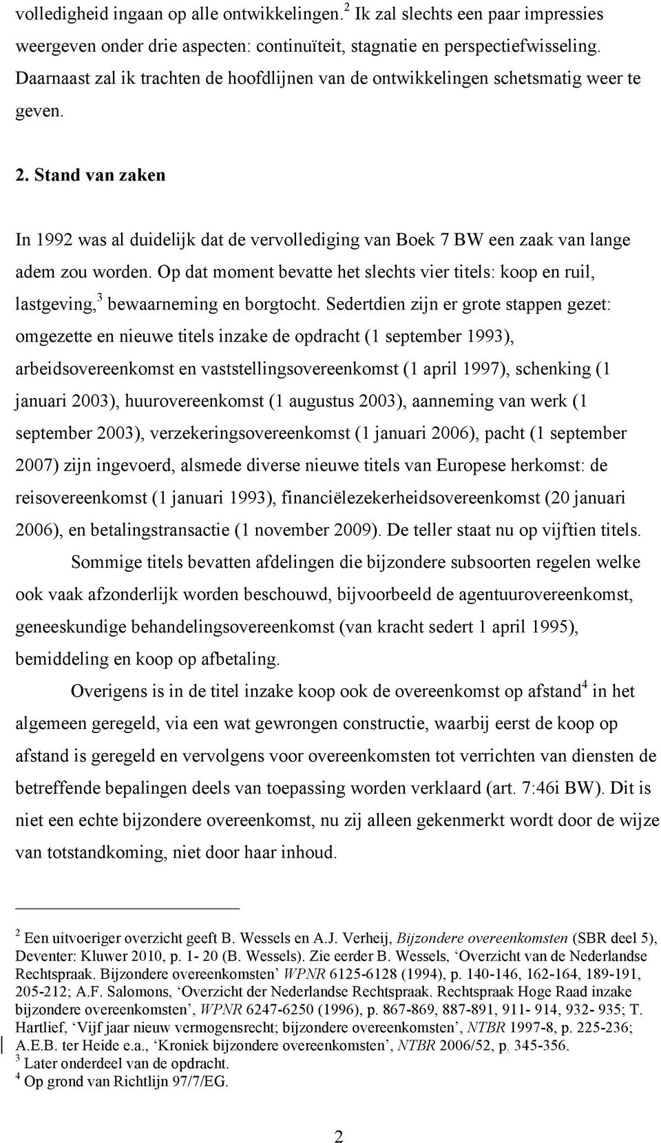 Stand van zaken In 1992 was al duidelijk dat de vervollediging van Boek 7 BW een zaak van lange adem zou worden.