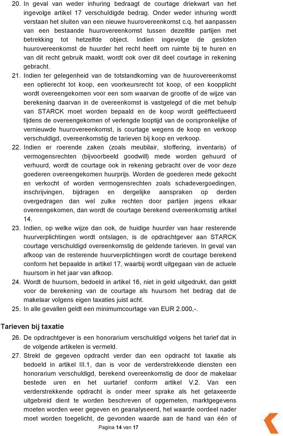 Indien ingevolge de gesloten huurovereenkomst de huurder het recht heeft om ruimte bij te huren en dit recht gebruik maakt, wordt ook over dit deel courtage in rekening gebracht. 21.