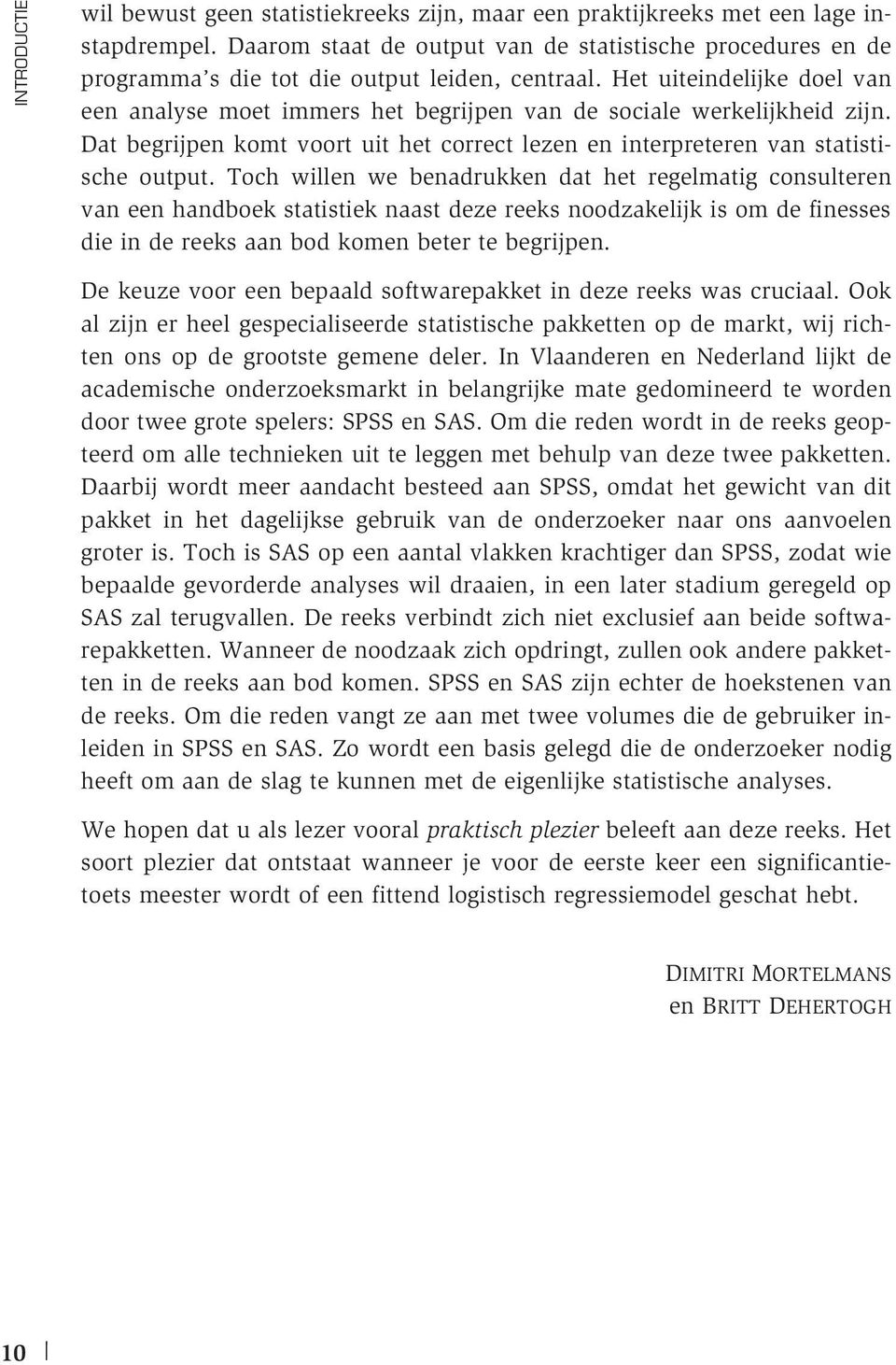 Het uiteindelijke doel van een analyse moet immers het begrijpen van de sociale werkelijkheid zijn. Dat begrijpen komt voort uit het correct lezen en interpreteren van statistische output.