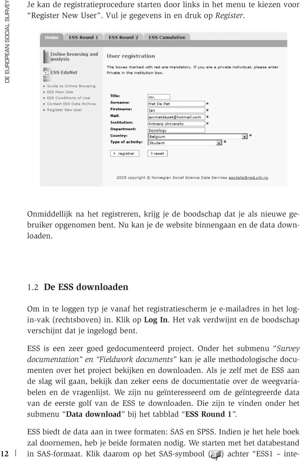 2 De ESS downloaden Om in te loggen typ je vanaf het registratiescherm je e-mailadres in het login-vak (rechtsboven) in. Klik op Log In.