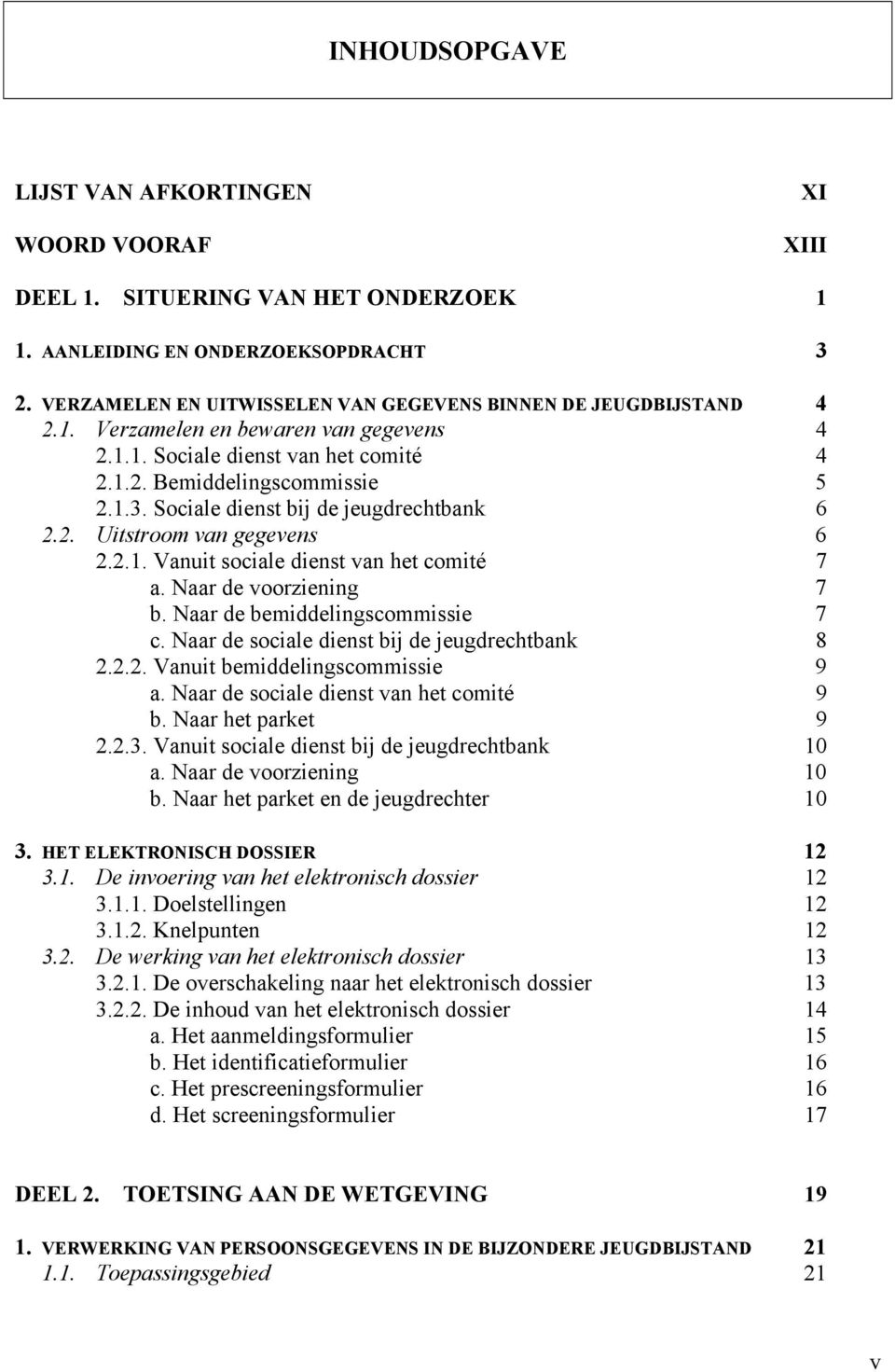 Sociale dienst bij de jeugdrechtbank 6 2.2. Uitstroom van gegevens 6 2.2.1. Vanuit sociale dienst van het comité 7 a. Naar de voorziening 7 b. Naar de bemiddelingscommissie 7 c.