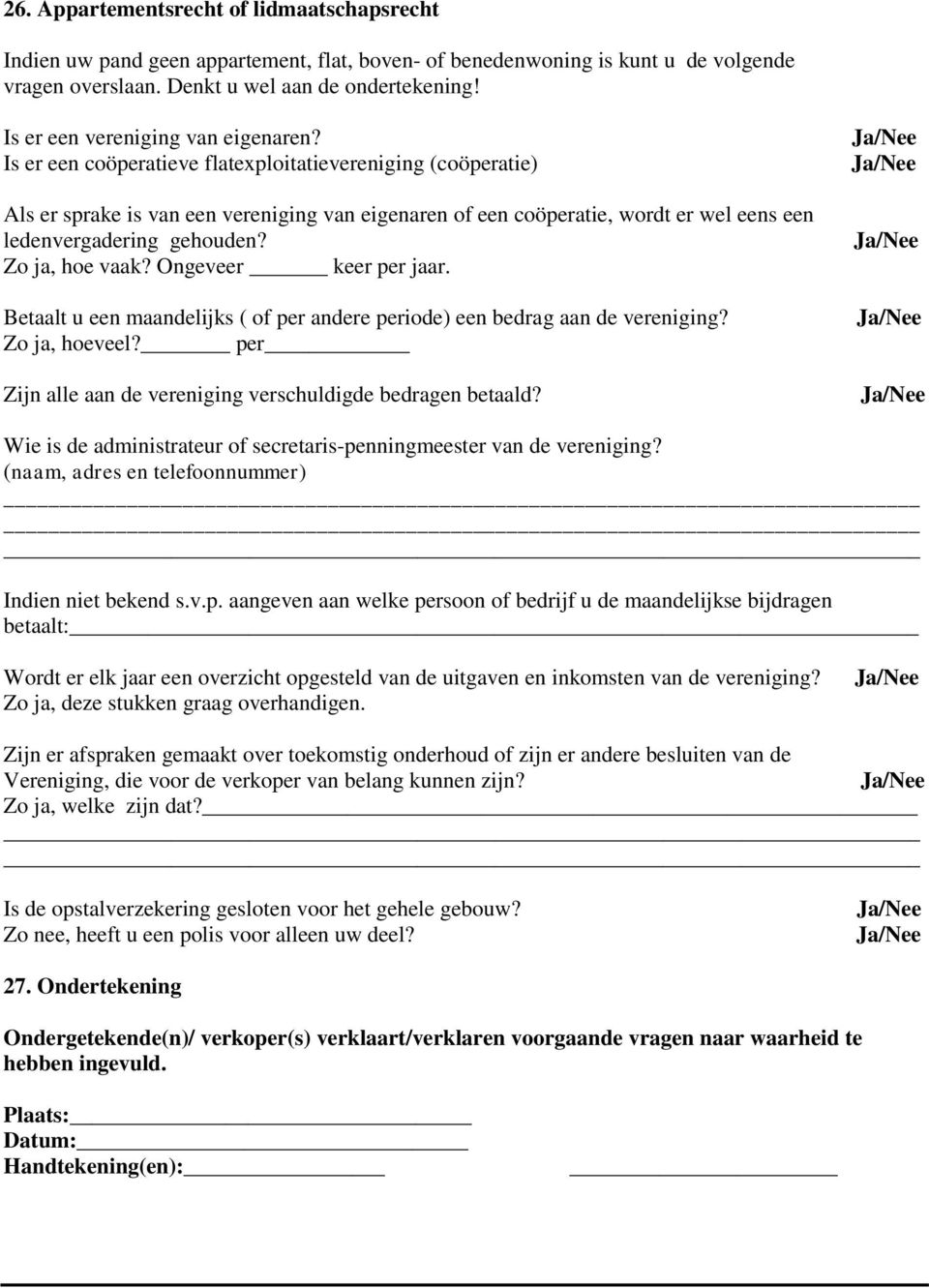 Is er een coöperatieve flatexploitatievereniging (coöperatie) Als er sprake is van een vereniging van eigenaren of een coöperatie, wordt er wel eens een ledenvergadering gehouden? Zo ja, hoe vaak?