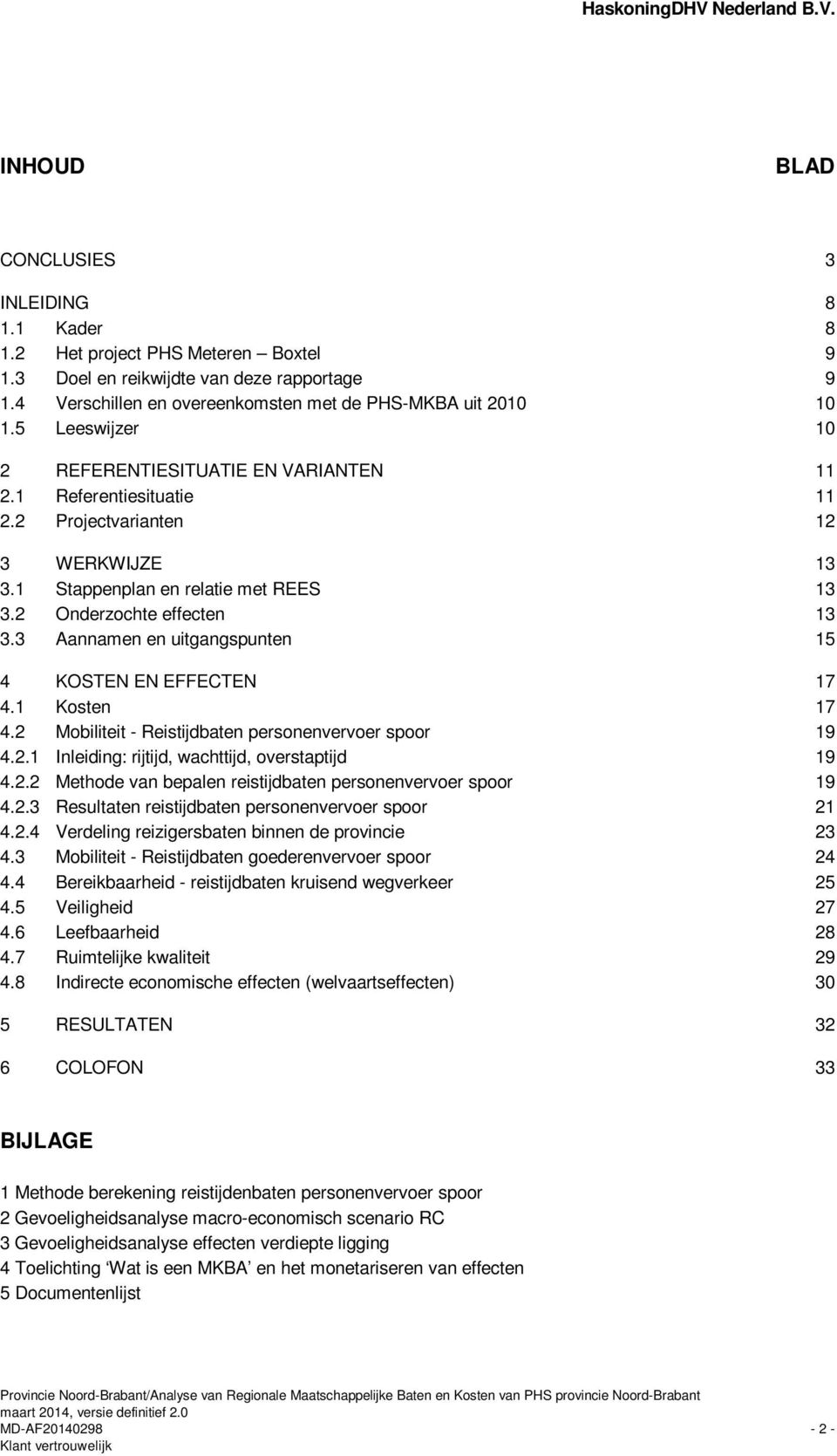 3 Aannamen en uitgangspunten 15 4 KOSTEN EN EFFECTEN 17 4.1 Kosten 17 4.2 Mobiliteit - Reistijdbaten personenvervoer spoor 19 4.2.1 Inleiding: rijtijd, wachttijd, overstaptijd 19 4.2.2 Methode van bepalen reistijdbaten personenvervoer spoor 19 4.