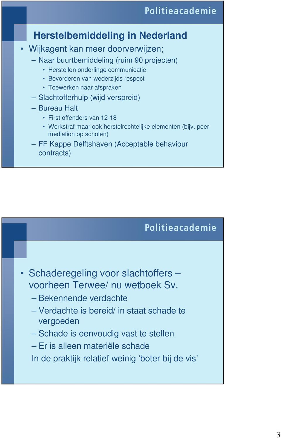 (bijv. peer mediation op scholen) FF Kappe Delftshaven (Acceptable behaviour contracts) Schaderegeling voor slachtoffers voorheen Terwee/ nu wetboek Sv.