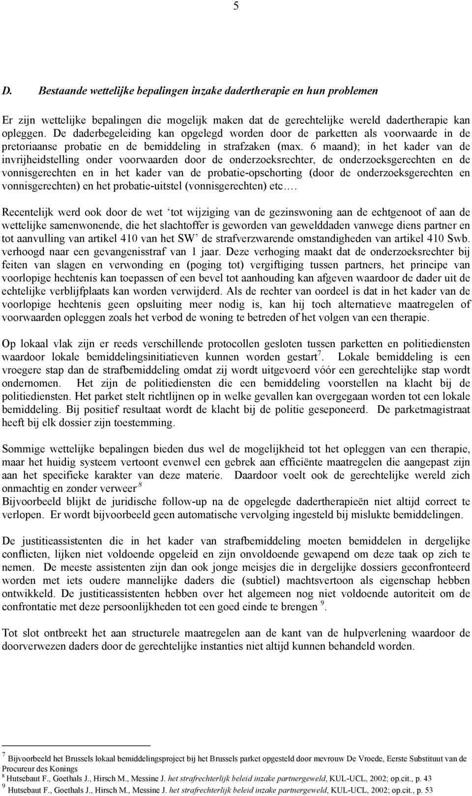 6 maand); in het kader van de invrijheidstelling onder voorwaarden door de onderzoeksrechter, de onderzoeksgerechten en de vonnisgerechten en in het kader van de probatie-opschorting (door de