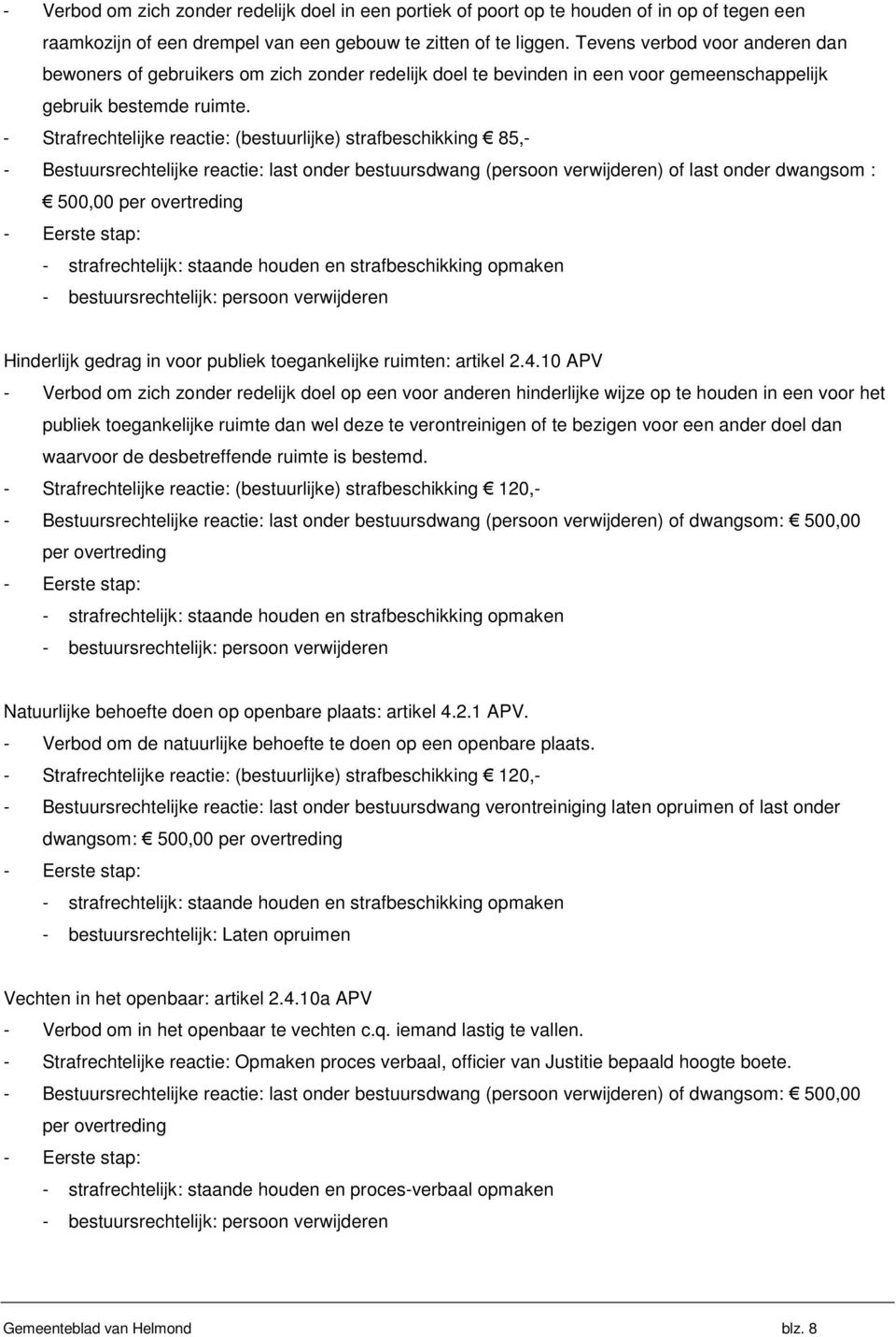 - Strafrechtelijke reactie: (bestuurlijke) strafbeschikking 85,- - Bestuursrechtelijke reactie: last onder bestuursdwang (persoon verwijderen) of last onder dwangsom : 500,00 per overtreding -