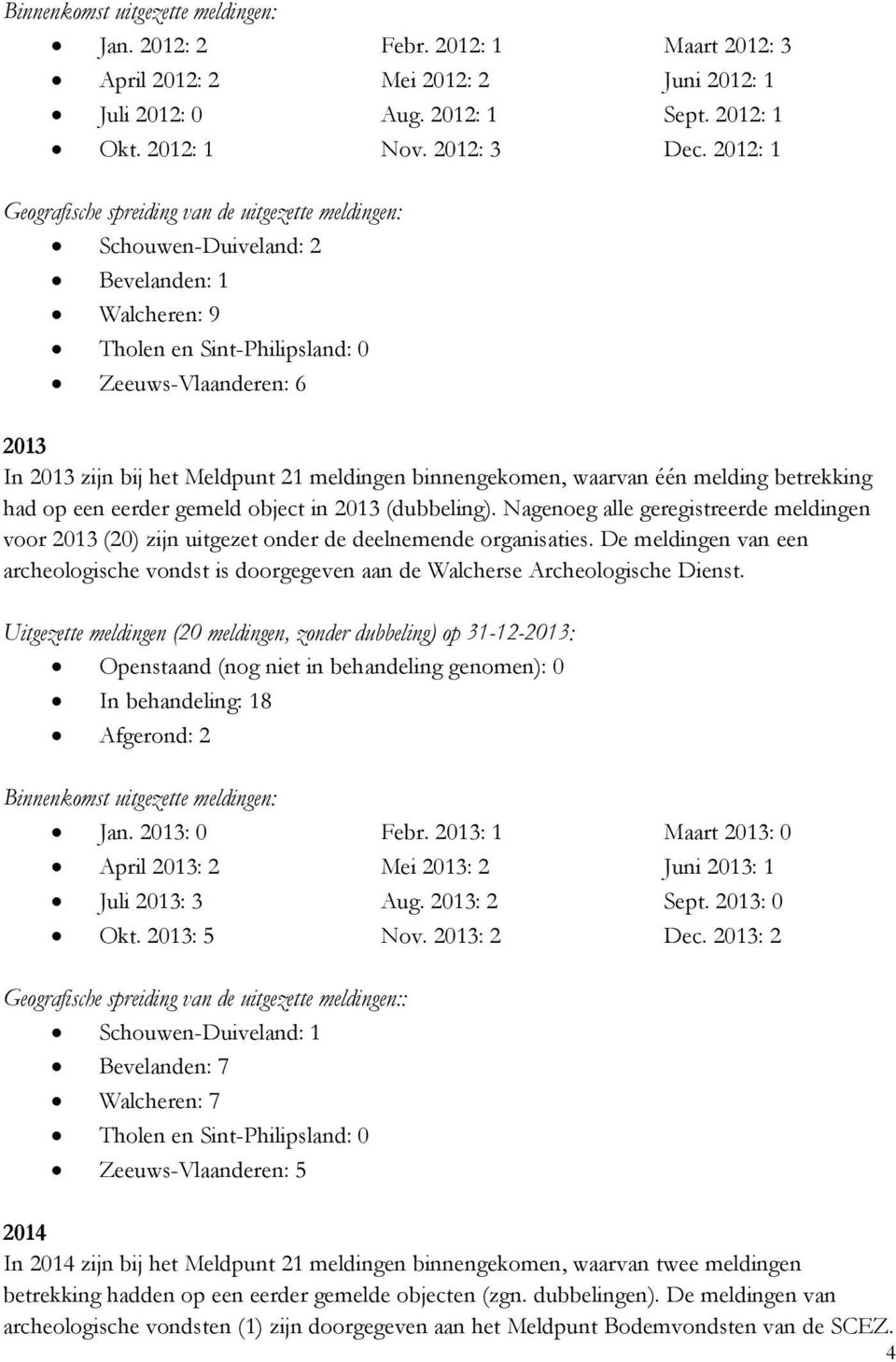 meldingen binnengekomen, waarvan één melding betrekking had op een eerder gemeld object in 2013 (dubbeling).