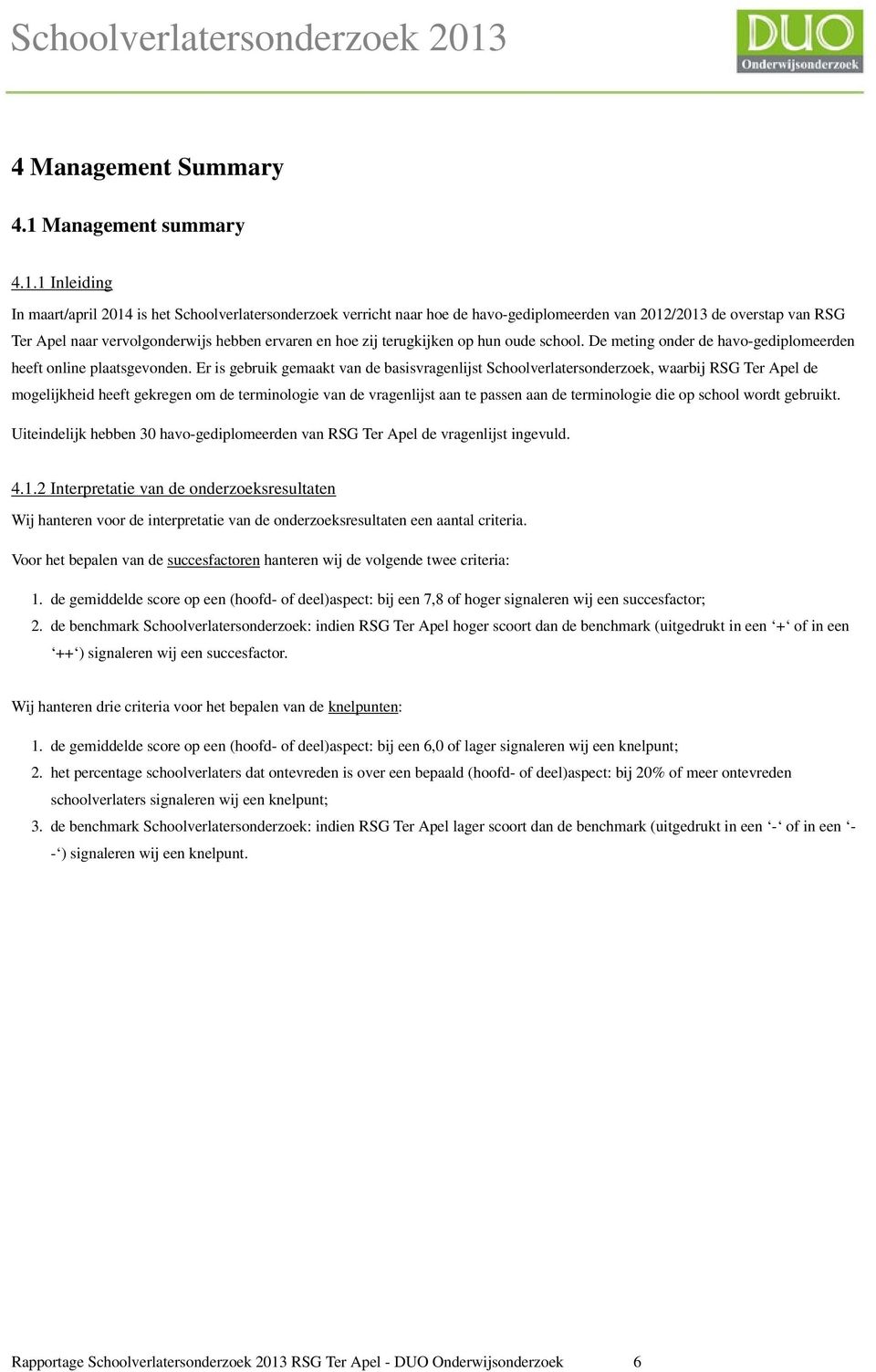 1 Inleiding In maart/april 2014 is het Schoolverlatersonderzoek verricht naar hoe de havo-gediplomeerden van 2012/2013 de overstap van RSG Ter Apel naar vervolgonderwijs hebben ervaren en hoe zij