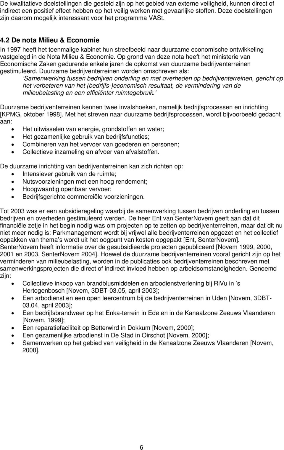 2 De nota Milieu & Economie In 1997 heeft het toenmalige kabinet hun streefbeeld naar duurzame economische ontwikkeling vastgelegd in de Nota Milieu & Economie.