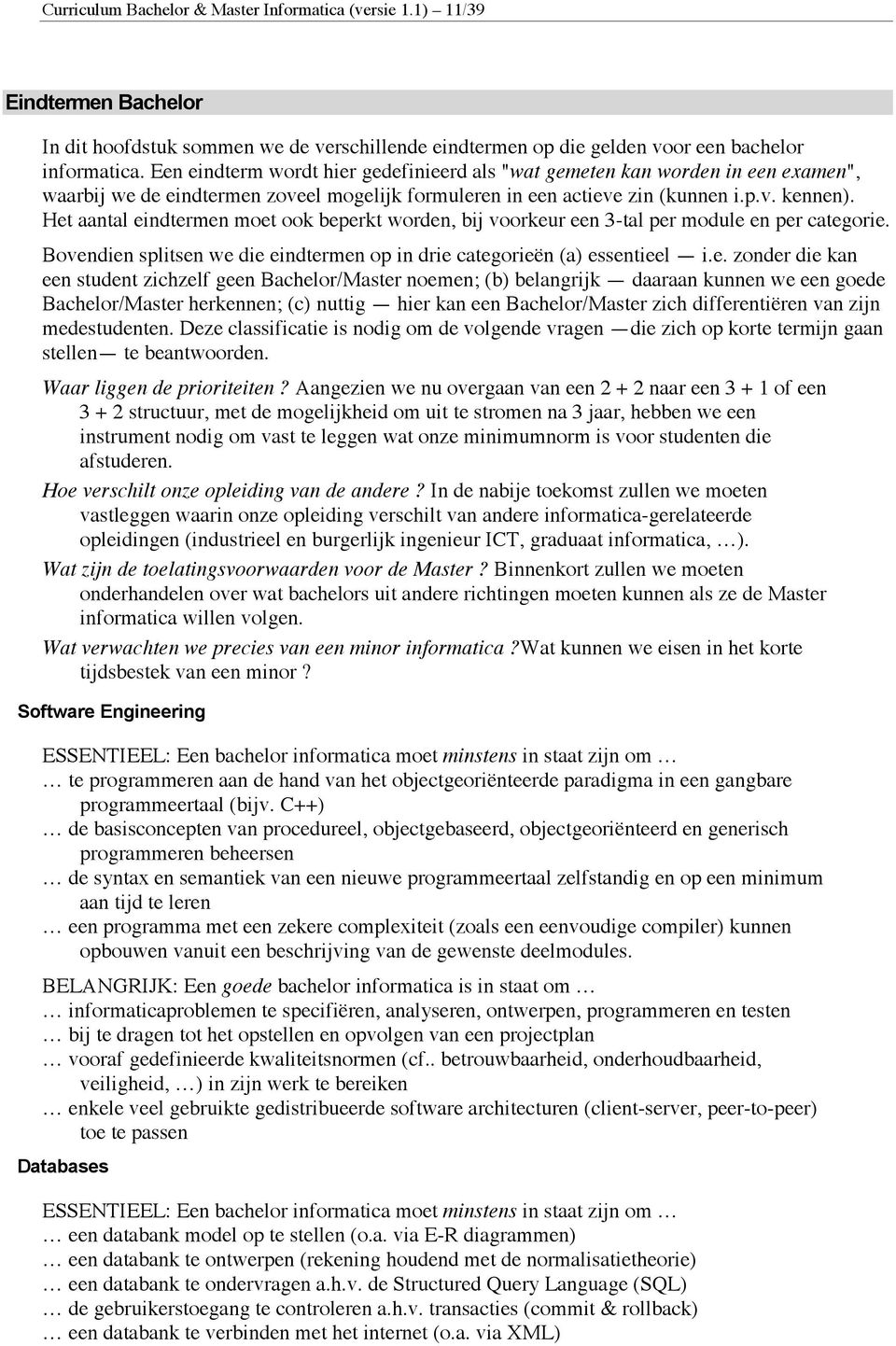 Het aantal eindtermen moet ook beperkt worden, bij voorkeur een 3-tal per module en per categorie. Bovendien splitsen we die eindtermen op in drie categorieën (a) essentieel i.e. zonder die kan een