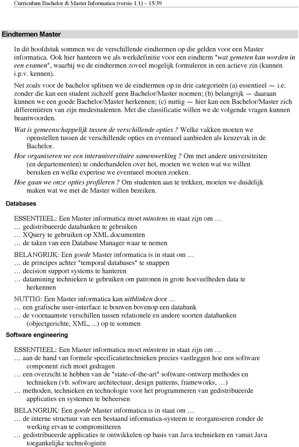 Net zoals voor de bachelor splitsen we de eindtermen op in drie categorieën (a) essentieel i.e. zonder die kan een student zichzelf geen Bachelor/Master noemen; (b) belangrijk daaraan kunnen we een