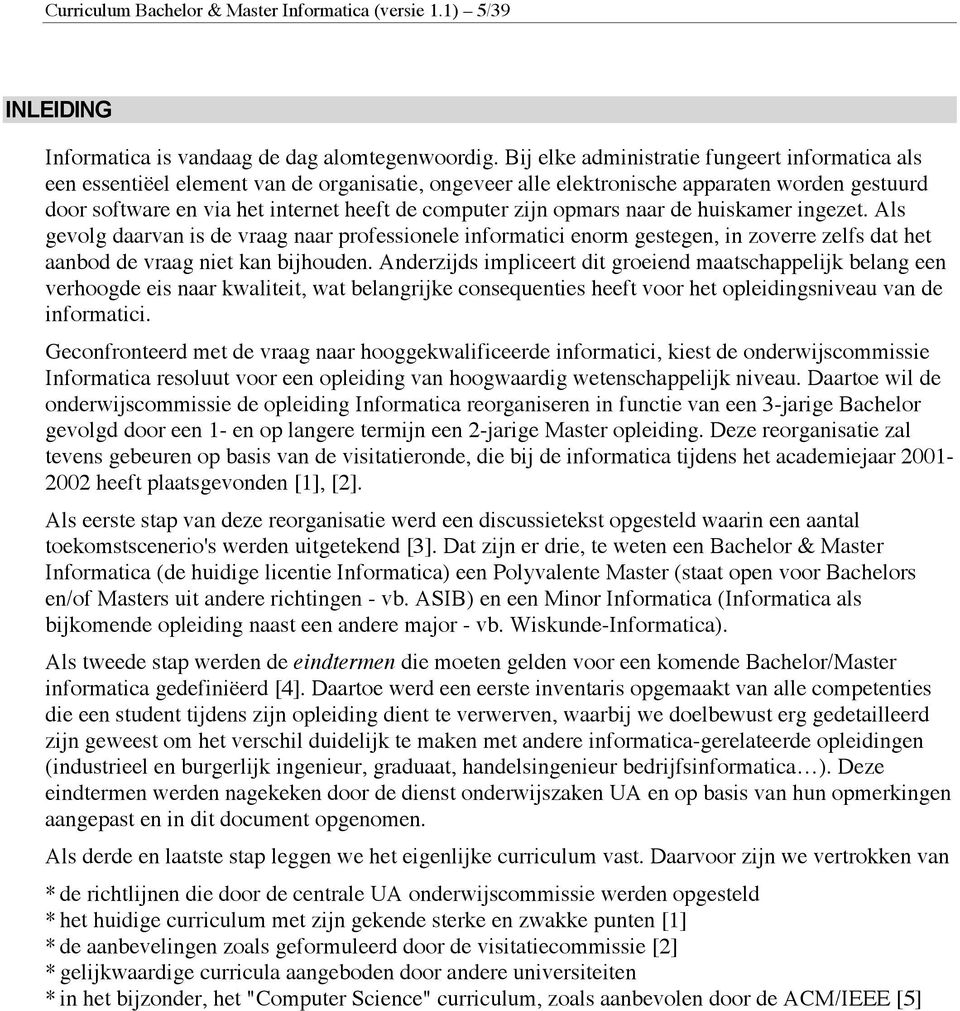 zijn opmars naar de huiskamer ingezet. Als gevolg daarvan is de vraag naar professionele informatici enorm gestegen, in zoverre zelfs dat het aanbod de vraag niet kan bijhouden.