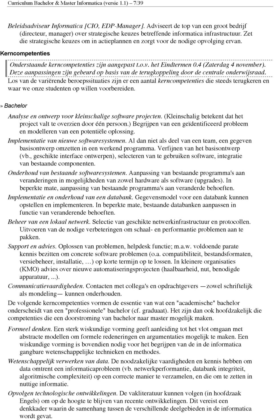 Zet die strategische keuzes om in actieplannen en zorgt voor de nodige opvolging ervan. Kerncompetenties Onderstaande kerncompetenties zijn aangepast t.o.v. het Eindtermen 0.4 (Zaterdag 4 november).