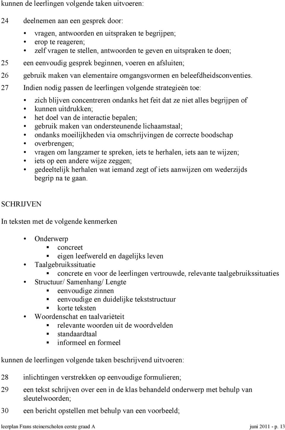 27 Indien nodig passen de leerlingen volgende strategieën toe: zich blijven concentreren ondanks het feit dat ze niet alles begrijpen of kunnen uitdrukken; het doel van de interactie bepalen; gebruik