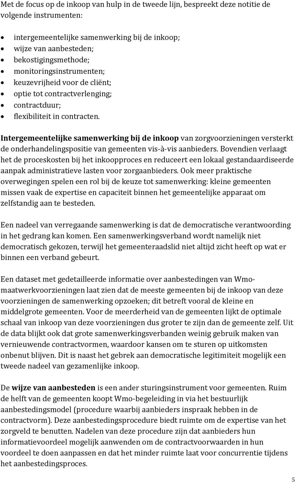 Intergemeentelijke samenwerking bij de inkoop van zorgvoorzieningen versterkt de onderhandelingspositie van gemeenten vis-à-vis aanbieders.