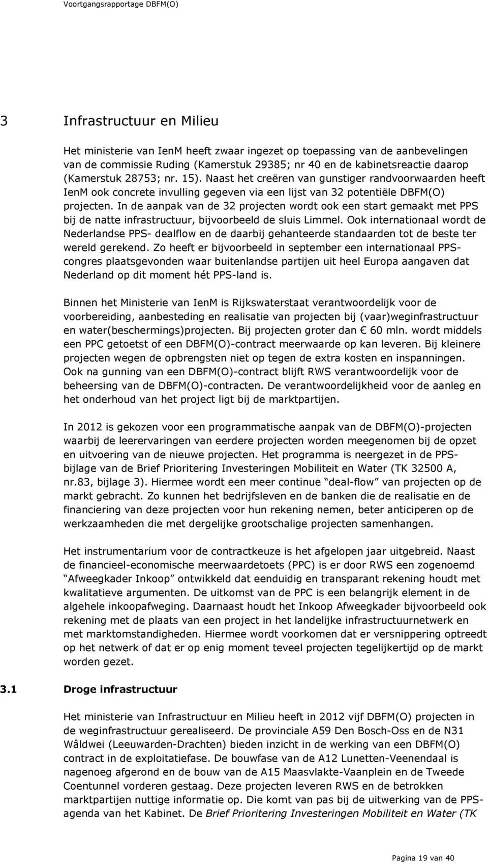 In de aanpak van de 32 projecten wordt ook een start gemaakt met PPS bij de natte infrastructuur, bijvoorbeeld de sluis Limmel.