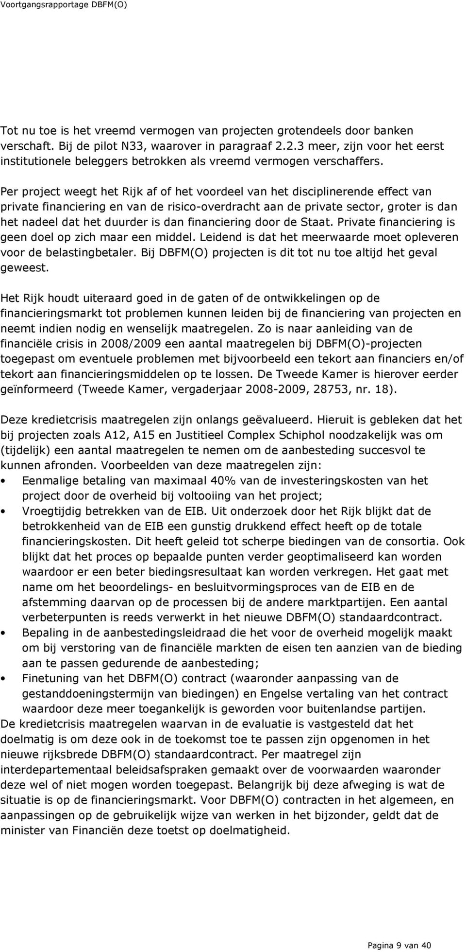 Per project weegt het Rijk af of het voordeel van het disciplinerende effect van private financiering en van de risico-overdracht aan de private sector, groter is dan het nadeel dat het duurder is