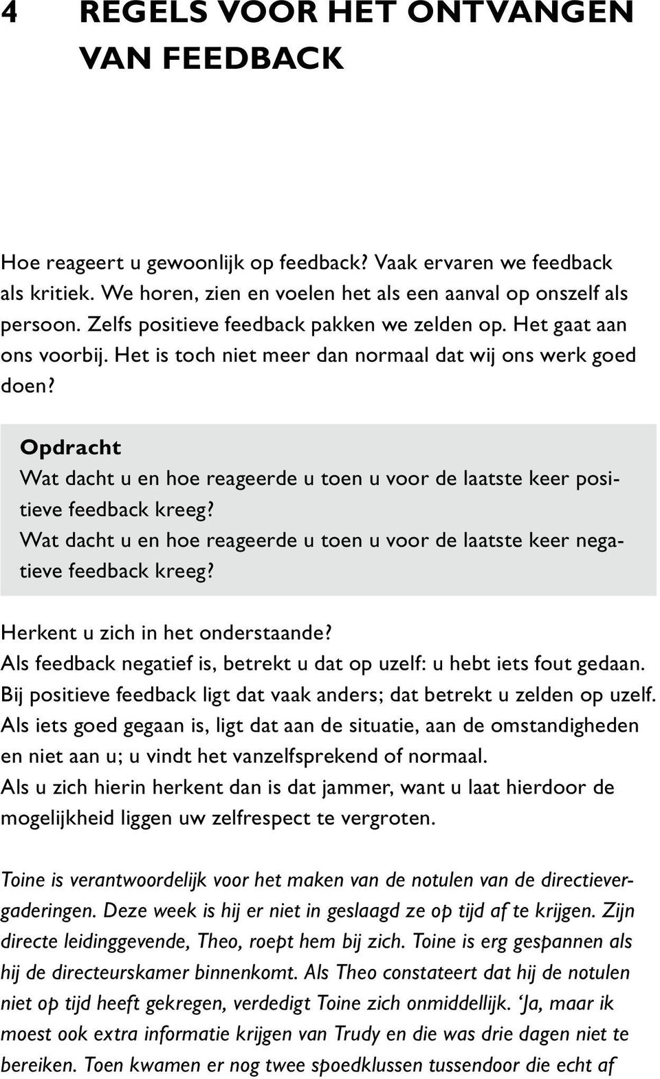 Wat dacht u en hoe reageerde u toen u voor de laatste keer negatieve kreeg? Herkent u zich in het onderstaande? Als negatief is, betrekt u dat op uzelf: u hebt iets fout gedaan.