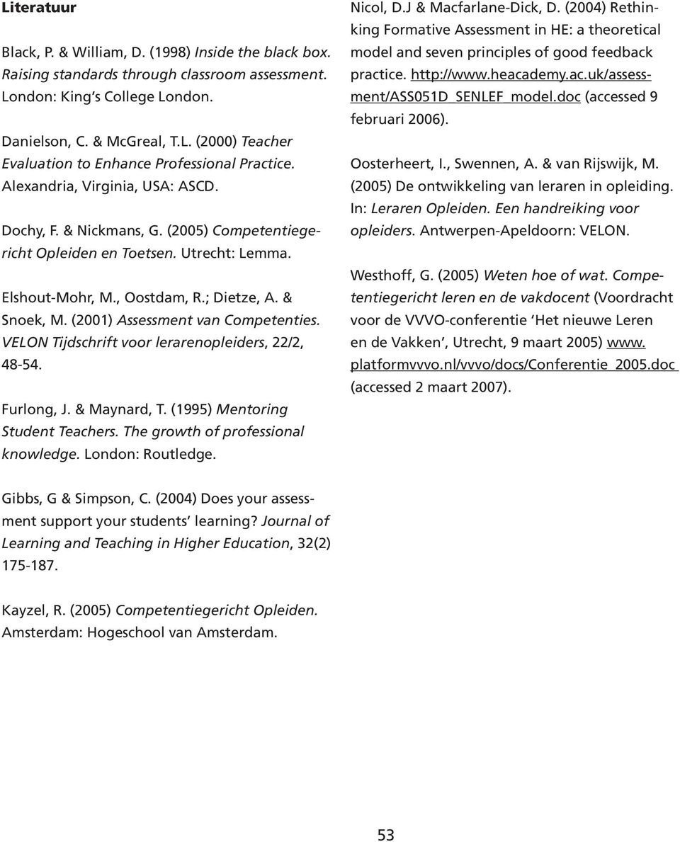 (2001) Assessment van Competenties. VELON Tijdschrift voor lerarenopleiders, 22/2, 48-54. Furlong, J. & Maynard, T. (1995) Mentoring Student Teachers. The growth of professional knowledge.