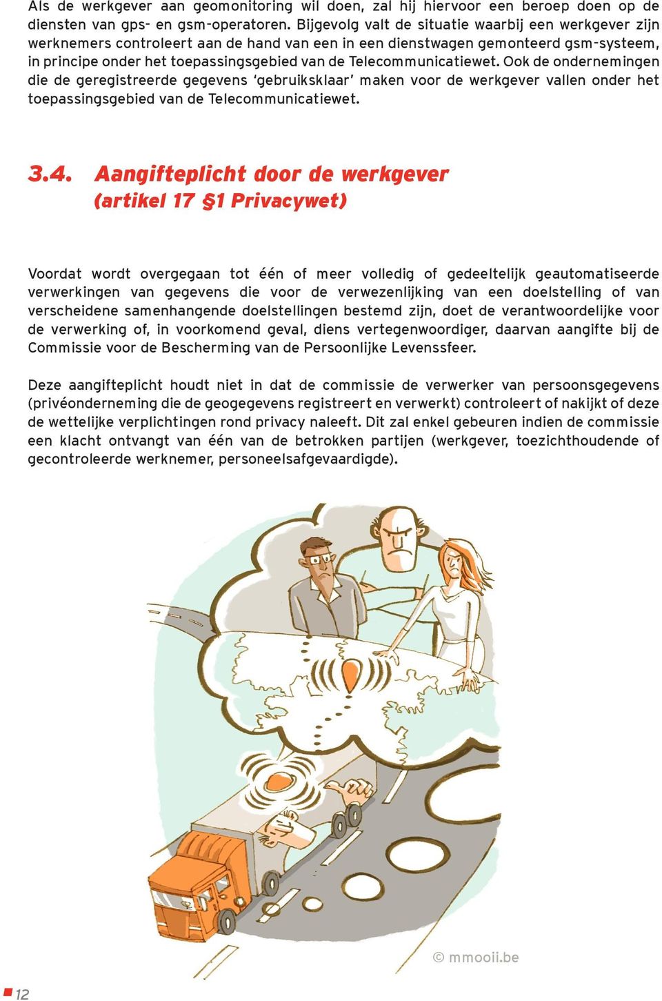 Telecommunicatiewet. Ook de ondernemingen die de geregistreerde gegevens gebruiksklaar maken voor de werkgever vallen onder het toepassingsgebied van de Telecommunicatiewet. 3.4.