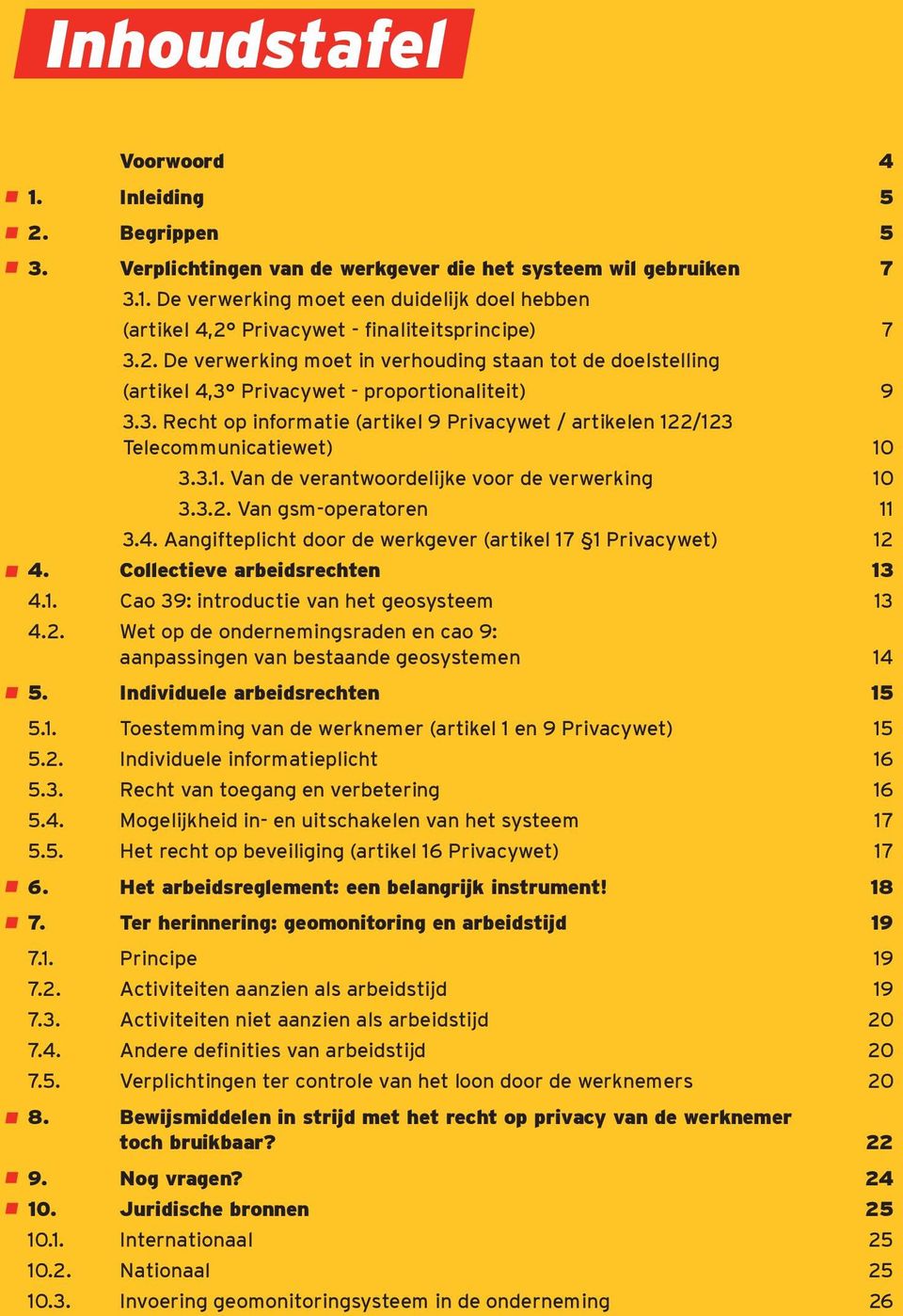 3.1. Van de verantwoordelijke voor de verwerking 10 3.3.2. Van gsm-operatoren 11 3.4. Aangifteplicht door de werkgever (artikel 17 1 Privacywet) 12 4. Collectieve arbeidsrechten 13 4.1. Cao 39: introductie van het geosysteem 13 4.