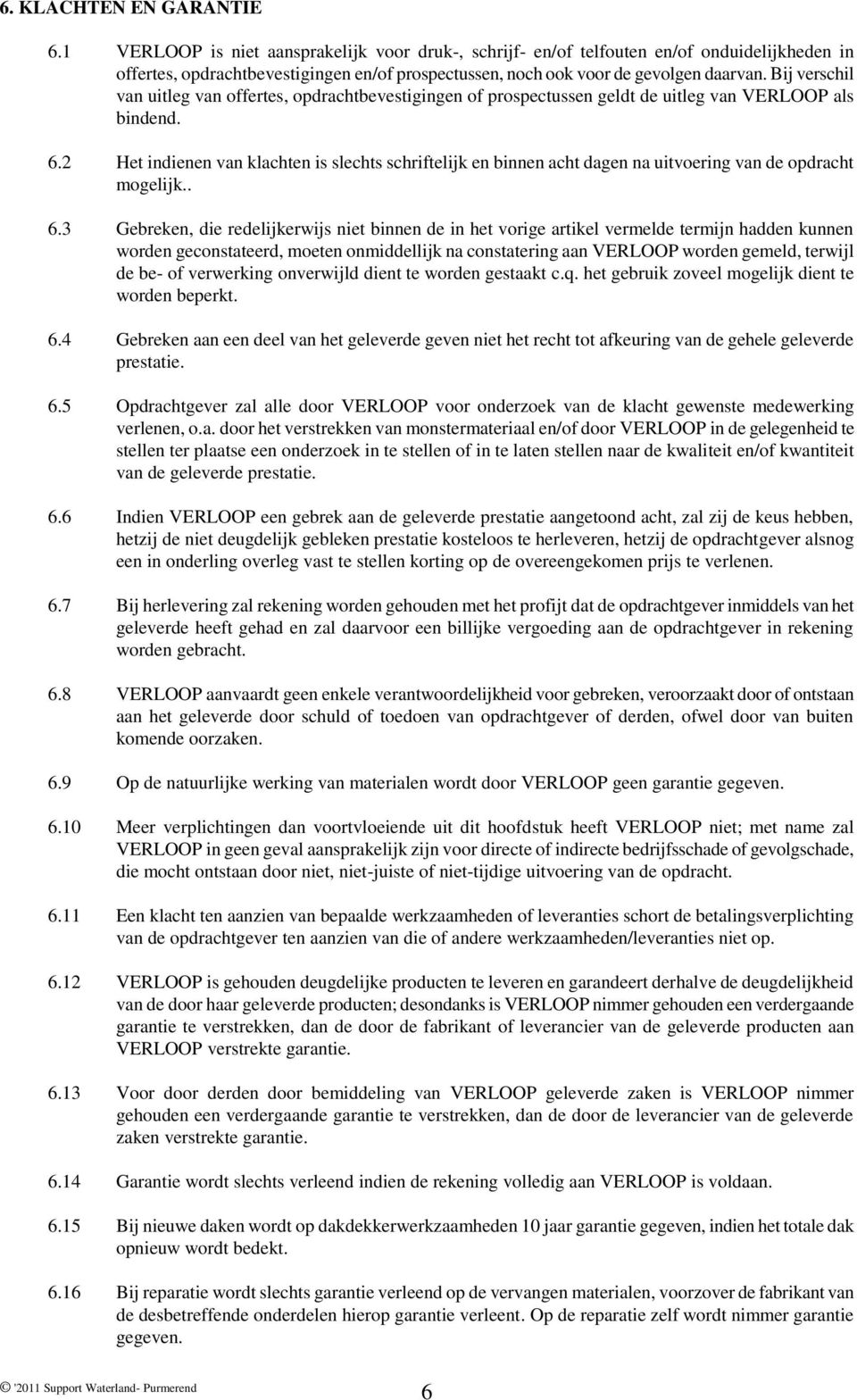 Bij verschil van uitleg van offertes, opdrachtbevestigingen of prospectussen geldt de uitleg van VERLOOP als bindend. 6.