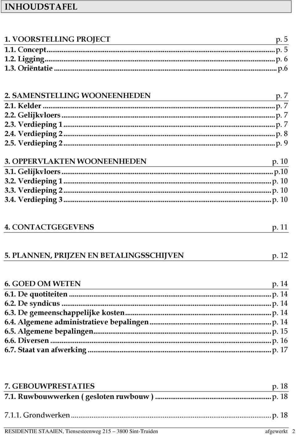 CONTACTGEGEVENS p. 11 5. PLANNEN, PRIJZEN EN BETALINGSSCHIJVEN p. 12 6. GOED OM WETEN p. 14 6.1. De quotiteiten... p. 14 6.2. De syndicus... p. 14 6.3. De gemeenschappelijke kosten... p. 14 6.4. Algemene administratieve bepalingen.