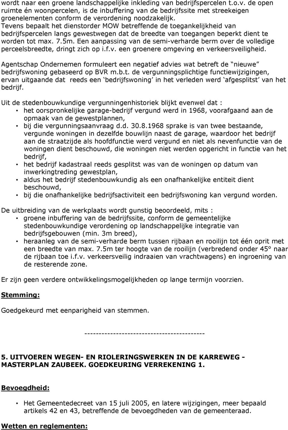 Tevens bepaalt het dienstorder MOW betreffende de toegankelijkheid van bedrijfspercelen langs gewestwegen dat de breedte van toegangen beperkt dient te worden tot max. 7.5m.