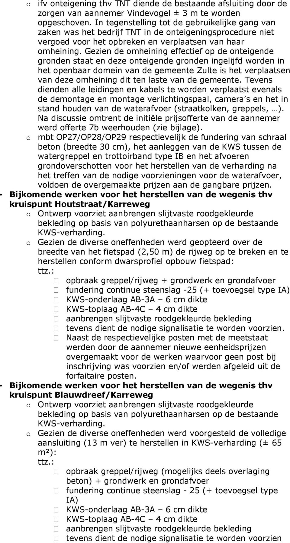 Gezien de omheining effectief op de onteigende gronden staat en deze onteigende gronden ingelijfd worden in het openbaar domein van de gemeente Zulte is het verplaatsen van deze omheining dit ten