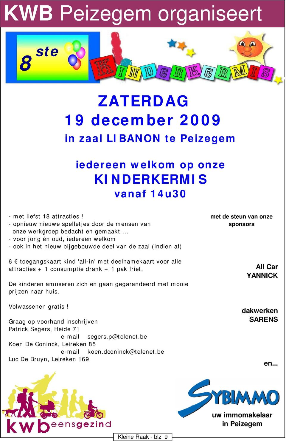 .. - voor jong én oud, iedereen welkom - ook in het nieuw bijgebouwde deel van de zaal (indien af) 6 toegangskaart kind 'all-in' met deelnamekaart voor alle attracties + 1 consumptie drank + 1 pak