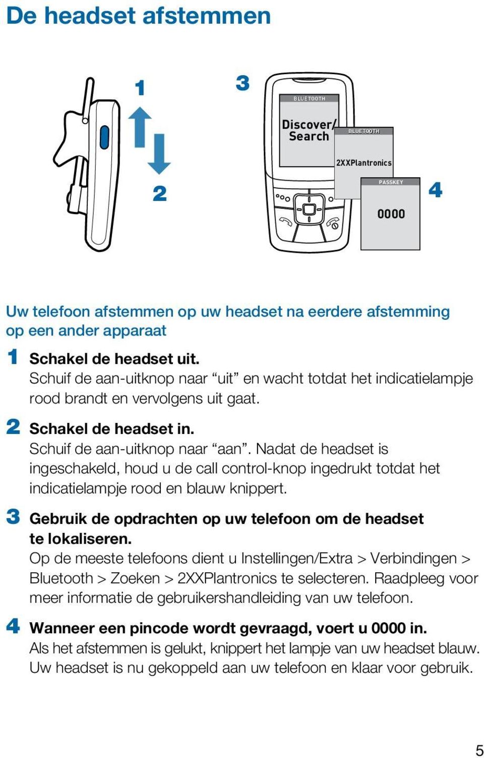 Nadat de headset is ingeschakeld, houd u de call control-knop ingedrukt totdat het indicatielampje rood en blauw knippert. 3 Gebruik de opdrachten op uw telefoon om de headset te lokaliseren.