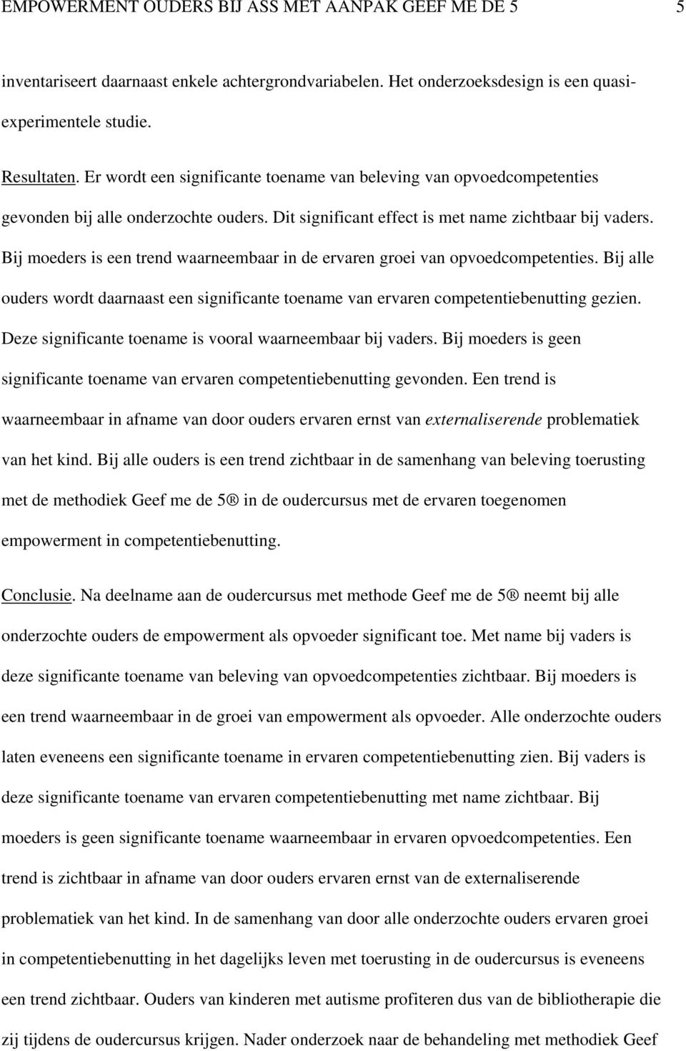 Bij moeders is een trend waarneembaar in de ervaren groei van opvoedcompetenties. Bij alle ouders wordt daarnaast een significante toename van ervaren competentiebenutting gezien.