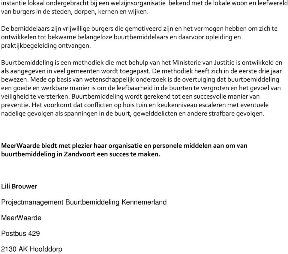 ontvangen. Buurtbemiddeling is een methodiek die met behulp van het Ministerie van Justitie is ontwikkeld en als aangegeven in veel gemeenten wordt toegepast.