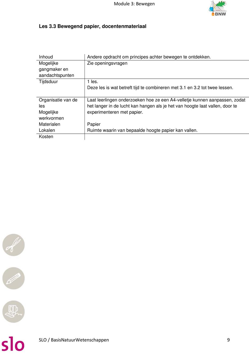 Andere opdracht om principes achter bewegen te ontdekken. Zie openingsvragen 1 les. Deze les is wat betreft tijd te combineren met 3.1 en 3.