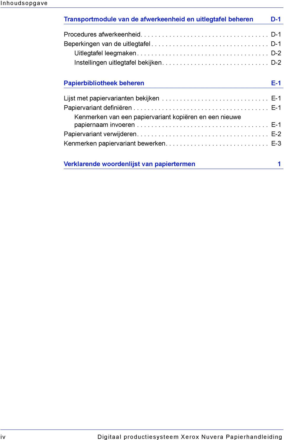 ............................. D-2 Papierbibliotheek beheren E-1 Lijst met papiervarianten bekijken.............................. E-1 Papiervariant definiëren.