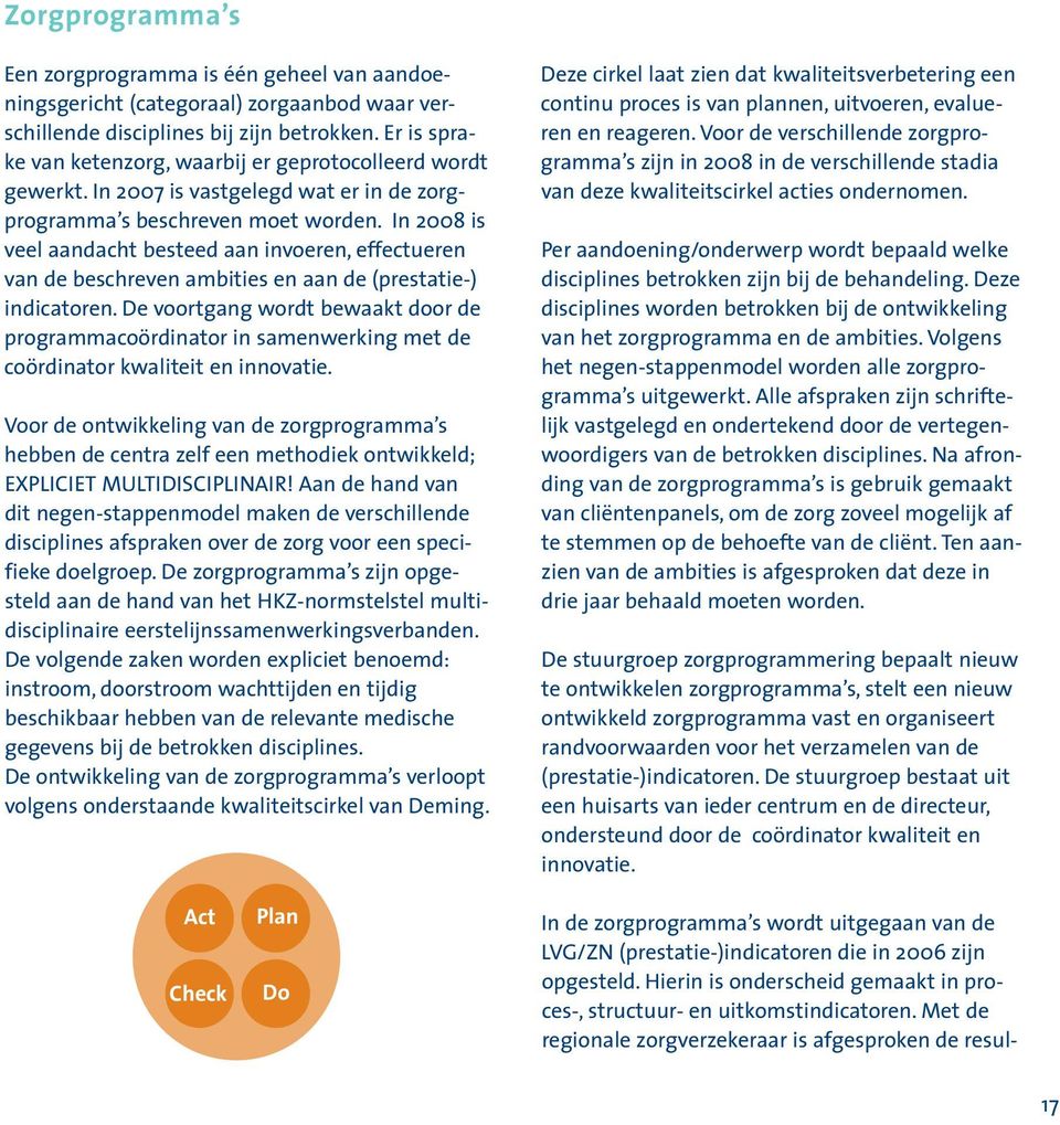 In 2008 is veel aandacht besteed aan invoeren, effectueren van de beschreven ambities en aan de (prestatie-) indicatoren.