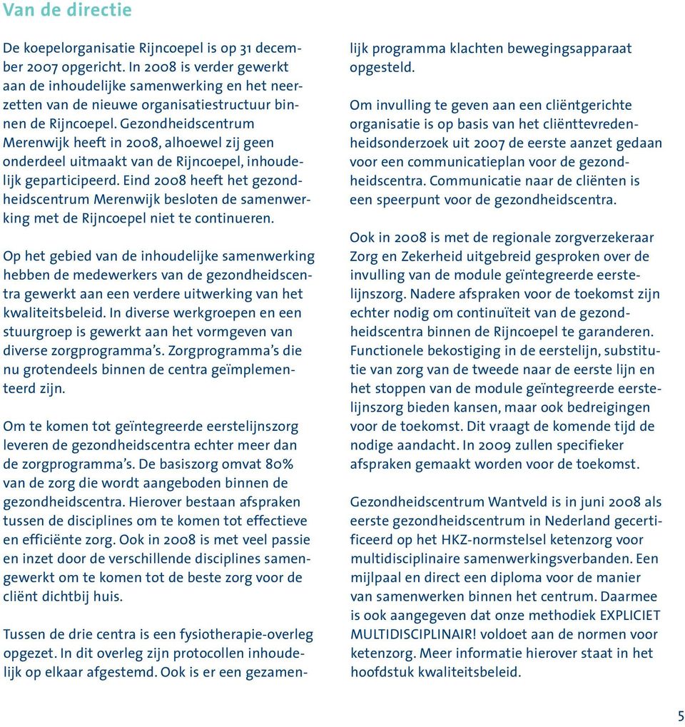 Gezondheidscentrum Merenwijk heeft in 2008, alhoewel zij geen onderdeel uitmaakt van de Rijncoepel, inhoudelijk geparticipeerd.