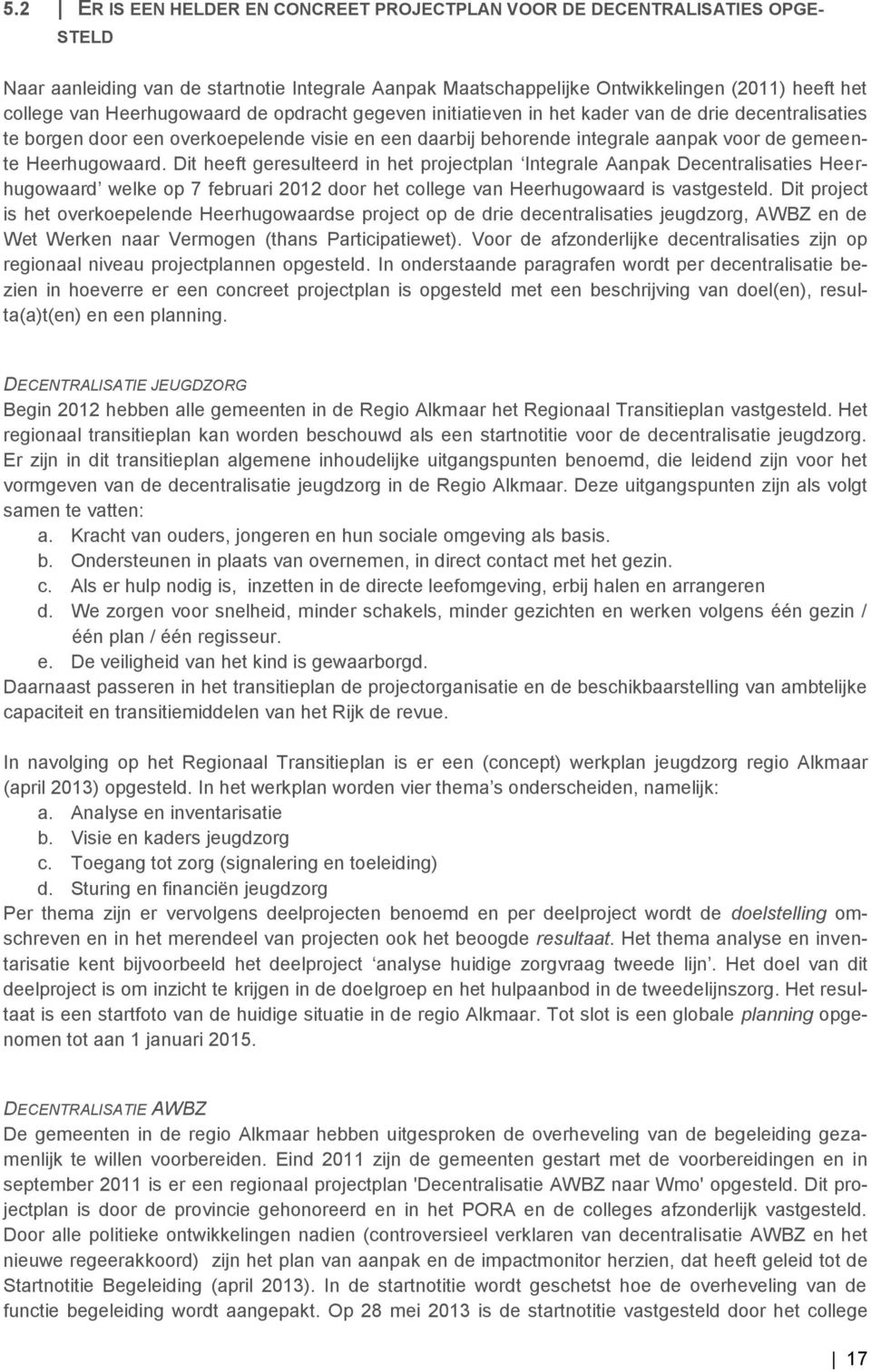 Heerhugowaard. Dit heeft geresulteerd in het projectplan Integrale Aanpak Decentralisaties Heerhugowaard welke op 7 februari 2012 door het college van Heerhugowaard is vastgesteld.