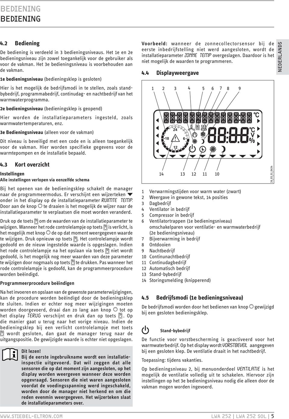 1e bedieningsniveau (bedieningsklep is gesloten) Hier is het mogelijk de bedrijfsmodi in te stellen, zoals standbybedrijf, programmabedrijf, continudag- en nachtbedrijf van het warmwaterprogramma.