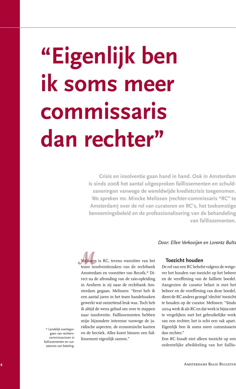 Mincke Melissen (rechter-commissaris RC te Amsterdam) over de rol van curatoren en RC s, het toekomstige benoemingsbeleid en de professionalisering van de behandeling van faillissementen.