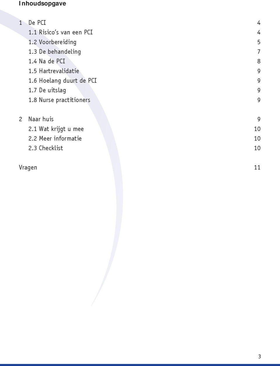 5 Hartrevalidatie 9 1.6 Hoelang duurt de PCI 9 1.7 De uitslag 9 1.
