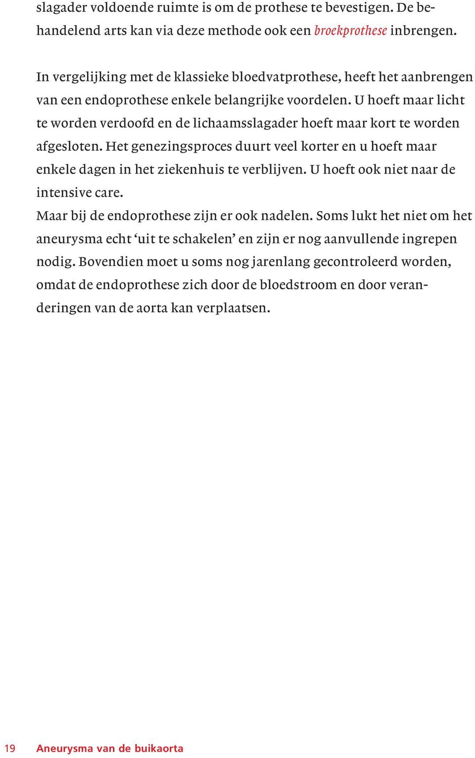 U hoeft maar licht te worden verdoofd en de lichaamsslagader hoeft maar kort te worden afgesloten. Het genezingsproces duurt veel korter en u hoeft maar enkele dagen in het ziekenhuis te verblijven.