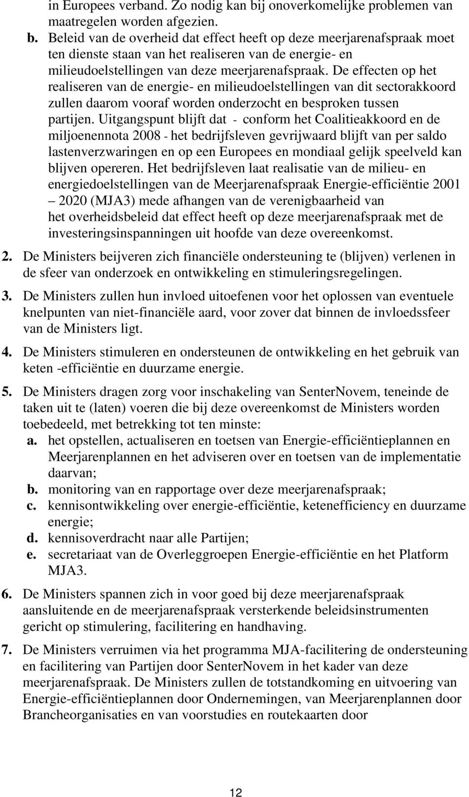 Beleid van de overheid dat effect heeft op deze meerjarenafspraak moet ten dienste staan van het realiseren van de energie- en milieudoelstellingen van deze meerjarenafspraak.