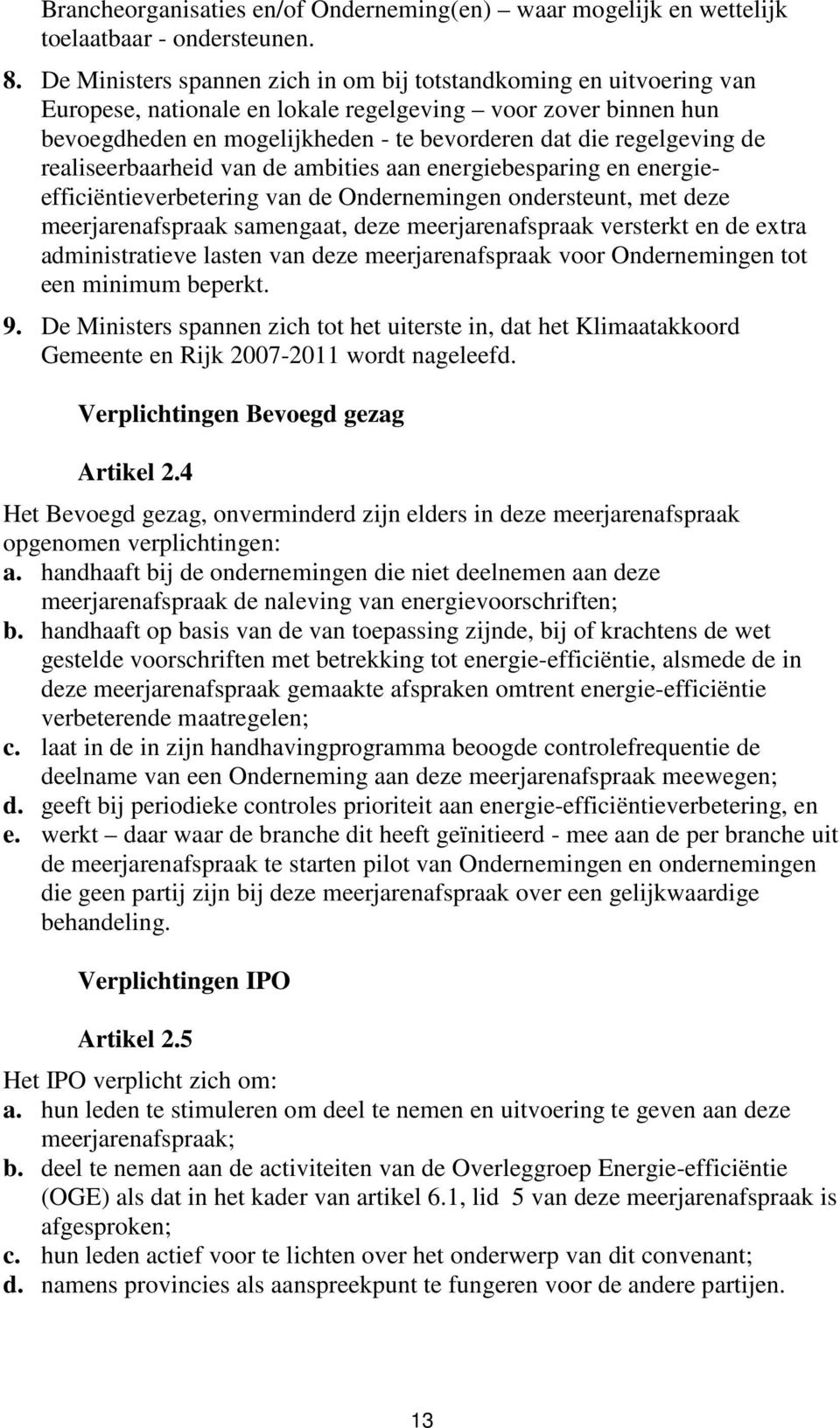 de realiseerbaarheid van de ambities aan energiebesparing en energieefficiëntieverbetering van de Ondernemingen ondersteunt, met deze meerjarenafspraak samengaat, deze meerjarenafspraak versterkt en